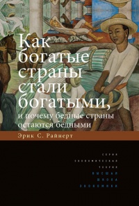 Как богатые страны стали богатыми, и почему бедные страны остаются бедными - Эрик С. Райнерт