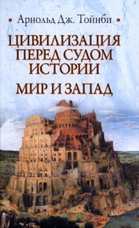 Цивилизация перед судом истории. Мир и запад - Арнольд Тойнби