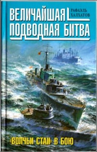 Величайшая подводная битва. "Волчьи стаи" в бою - Рафаэль Халхатов