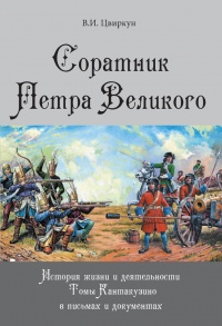 Соратник Петра Великого. История жизни и деятельности Томы Кантакузино в письмах и документах - Виктор Цвиркун