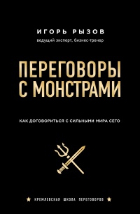 Переговоры с монстрами. Как договориться с сильными мира сего - Игорь Рызов