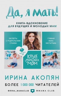 Да, я мать! Секреты активного материнства - Ирина Акопян