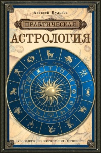 Практическая астрология. Руководство по составлению гороскопов - Алексей Кульков