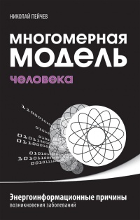 Многомерная модель человека. Энергоинформационные причины возникновения заболеваний - Николай Пейчев