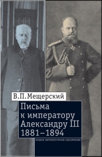 Письма к императору Александру III, 1881–1894 - Владимир Мещерский