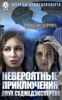 Невероятные приключения двух судмедэкспертов - Елена Федорова