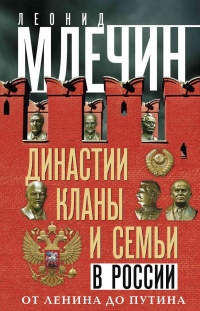 Династии, кланы и семьи в России. От Ленина до Путина - Леонид Млечин