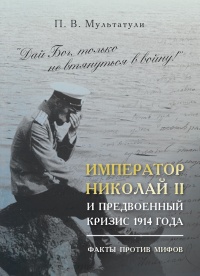 Император Николай II и предвоенный кризис 1914 года - Петр Мультатули