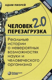 Человек 2.0. Перезагрузка. Реальные истории о невероятных возможностях науки и человеческого организма - Адам Пиорей